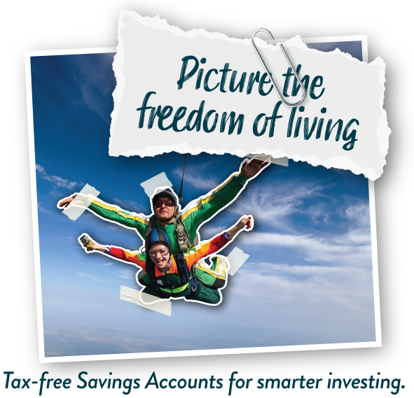 Picture the freedom of living. Tax-Free Savings Accounts for smarter investing.